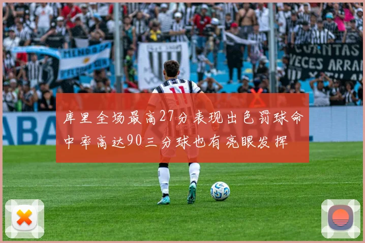 库里全场最高27分表现出色罚球命中率高达90三分球也有亮眼发挥